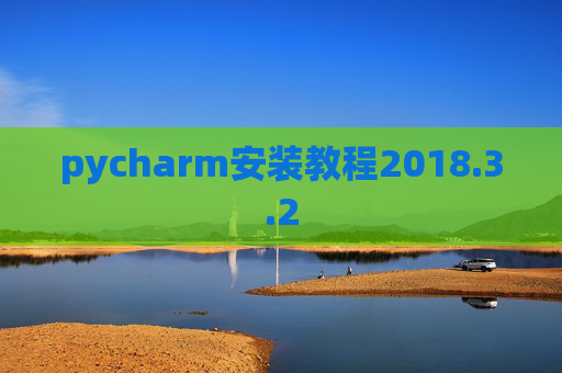 pycharm安装教程2018.3.2 pycharm安装教程2018.3.2